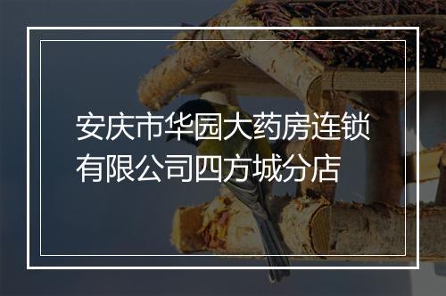 安庆市华园大药房连锁有限公司四方城分店