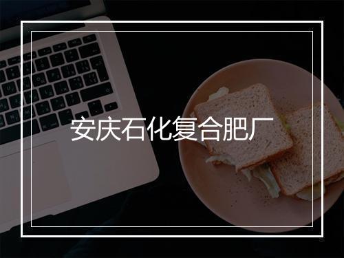 安庆石化复合肥厂