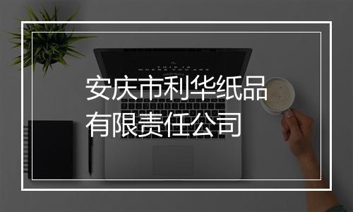 安庆市利华纸品有限责任公司