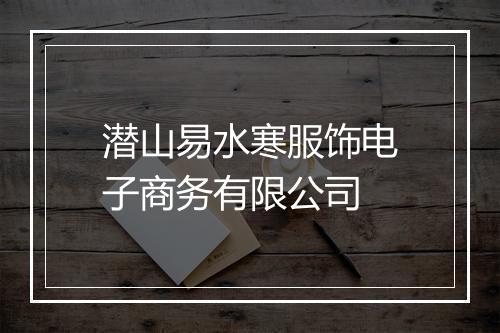 潜山易水寒服饰电子商务有限公司