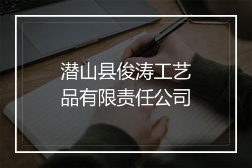 潜山县俊涛工艺品有限责任公司