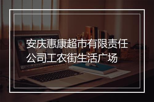 安庆惠康超市有限责任公司工农街生活广场