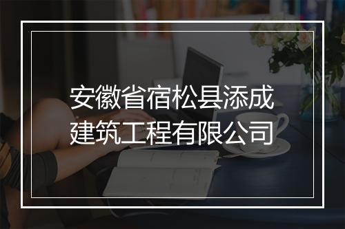 安徽省宿松县添成建筑工程有限公司