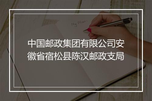 中国邮政集团有限公司安徽省宿松县陈汉邮政支局