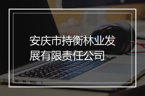 安庆市持衡林业发展有限责任公司