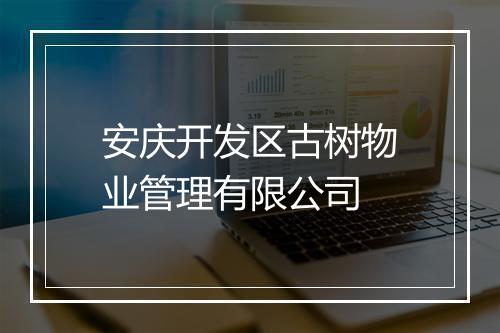 安庆开发区古树物业管理有限公司