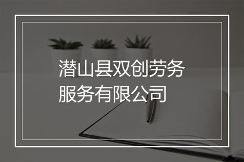 潜山县双创劳务服务有限公司