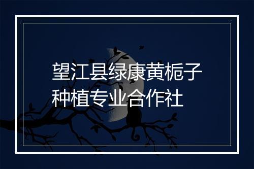 望江县绿康黄栀子种植专业合作社