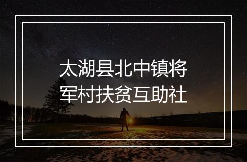 太湖县北中镇将军村扶贫互助社