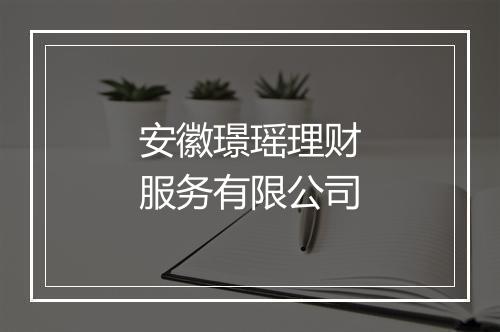 安徽璟瑶理财服务有限公司
