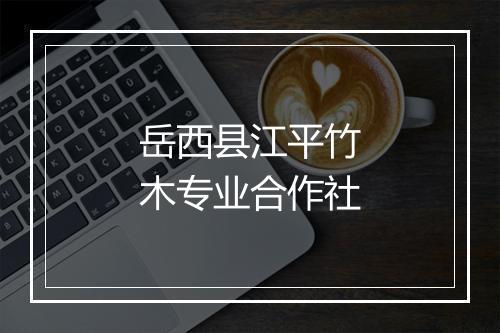 岳西县江平竹木专业合作社