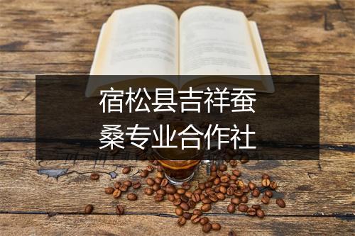 宿松县吉祥蚕桑专业合作社