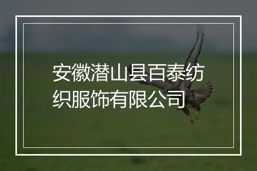 安徽潜山县百泰纺织服饰有限公司