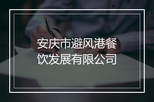 安庆市避风港餐饮发展有限公司