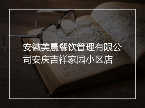 安徽美晨餐饮管理有限公司安庆吉祥家园小区店