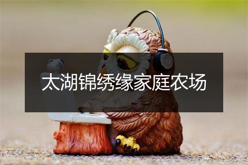 太湖锦绣缘家庭农场