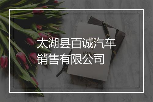太湖县百诚汽车销售有限公司