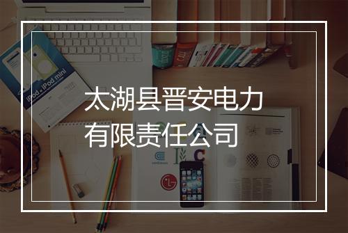 太湖县晋安电力有限责任公司