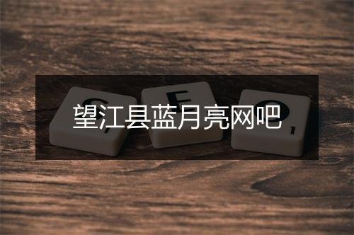 望江县蓝月亮网吧