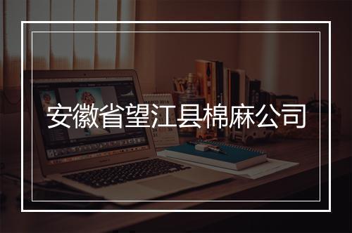 安徽省望江县棉麻公司