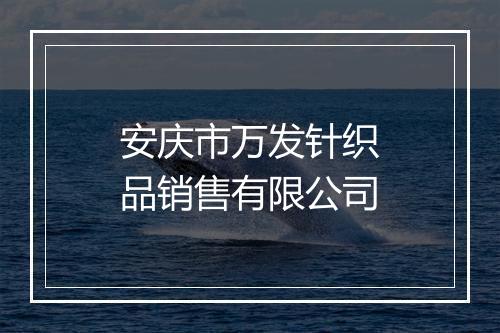 安庆市万发针织品销售有限公司