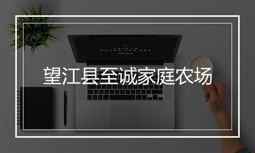 望江县至诚家庭农场