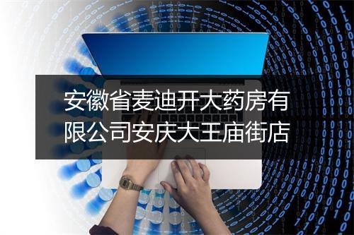 安徽省麦迪开大药房有限公司安庆大王庙街店