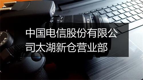 中国电信股份有限公司太湖新仓营业部