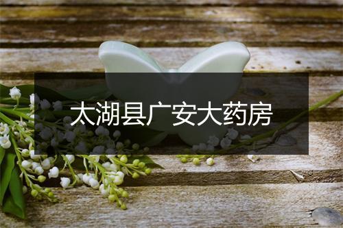 太湖县广安大药房