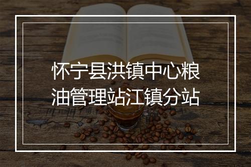 怀宁县洪镇中心粮油管理站江镇分站