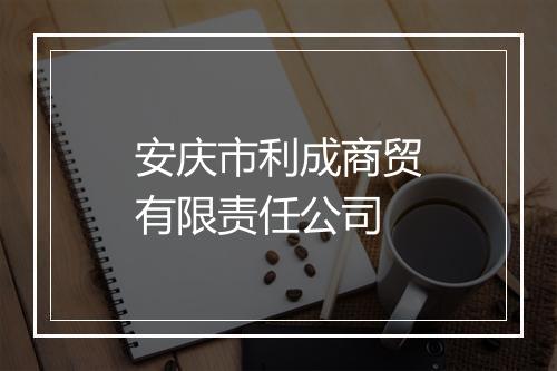 安庆市利成商贸有限责任公司