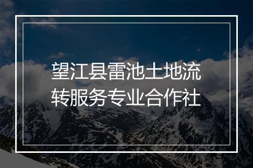 望江县雷池土地流转服务专业合作社