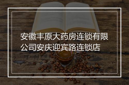 安徽丰原大药房连锁有限公司安庆迎宾路连锁店