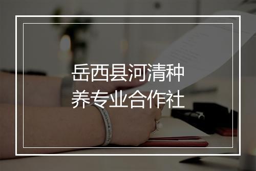 岳西县河清种养专业合作社