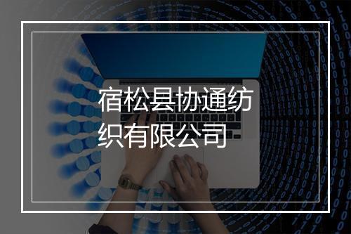 宿松县协通纺织有限公司