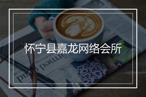 怀宁县嘉龙网络会所
