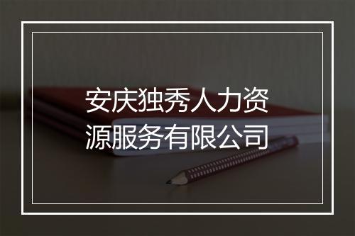 安庆独秀人力资源服务有限公司
