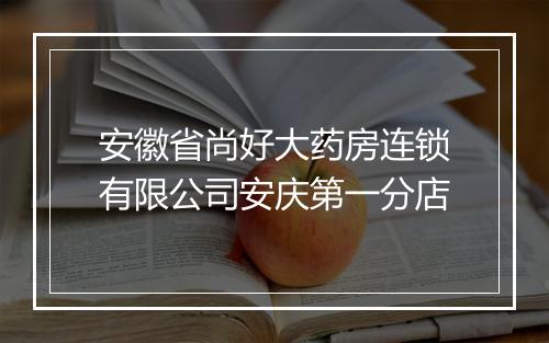 安徽省尚好大药房连锁有限公司安庆第一分店