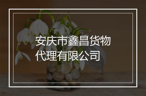 安庆市鑫昌货物代理有限公司