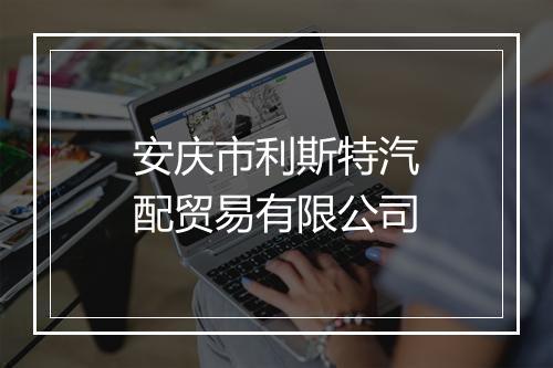 安庆市利斯特汽配贸易有限公司
