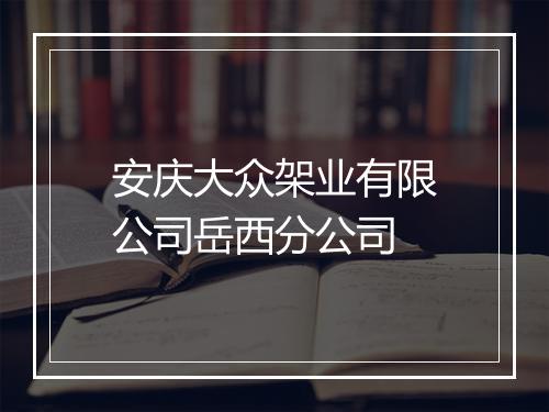 安庆大众架业有限公司岳西分公司