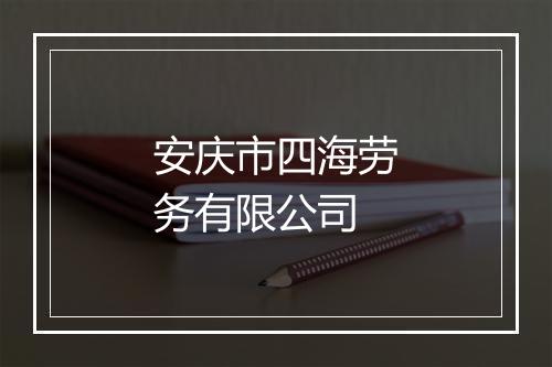 安庆市四海劳务有限公司