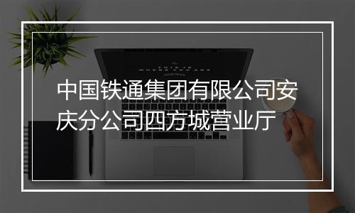 中国铁通集团有限公司安庆分公司四方城营业厅