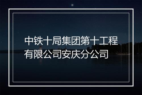 中铁十局集团第十工程有限公司安庆分公司