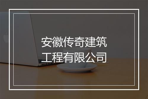 安徽传奇建筑工程有限公司